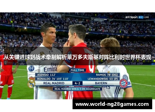 从关键进球到战术牵制解析莱万多夫斯基对阵比利时世界杯表现